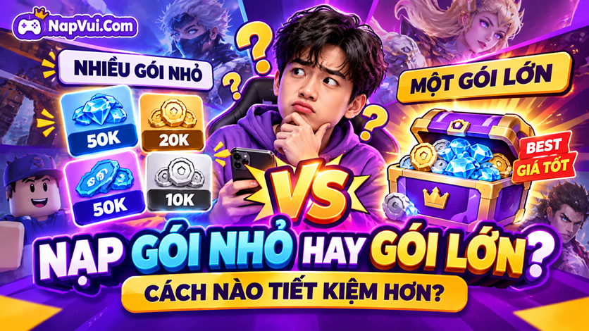 Nên Nạp Game Từng Gói Nhỏ Hay Một Gói Lớn Để Tiết Kiệm?